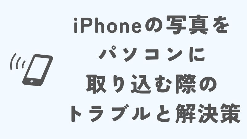 iPhoneの写真をパソコンに取り込む際のトラブルと解決策｜Windows10・11