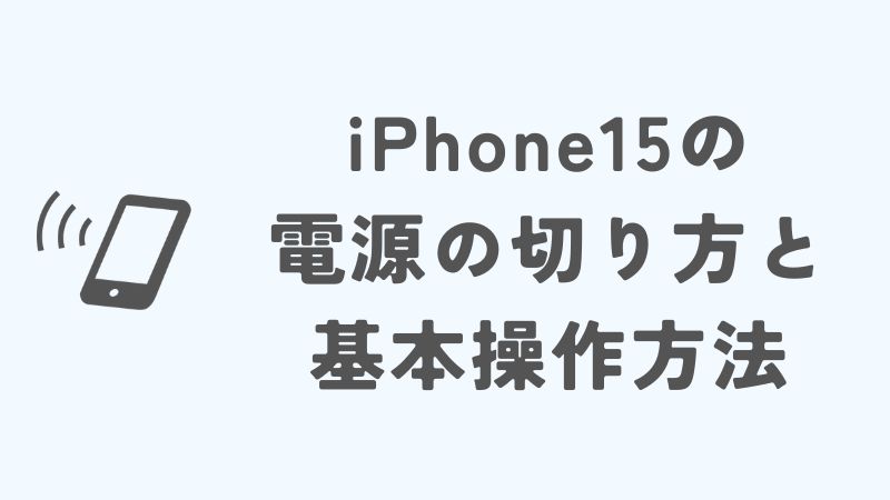 iPhone15の電源の切り方と基本操作方法