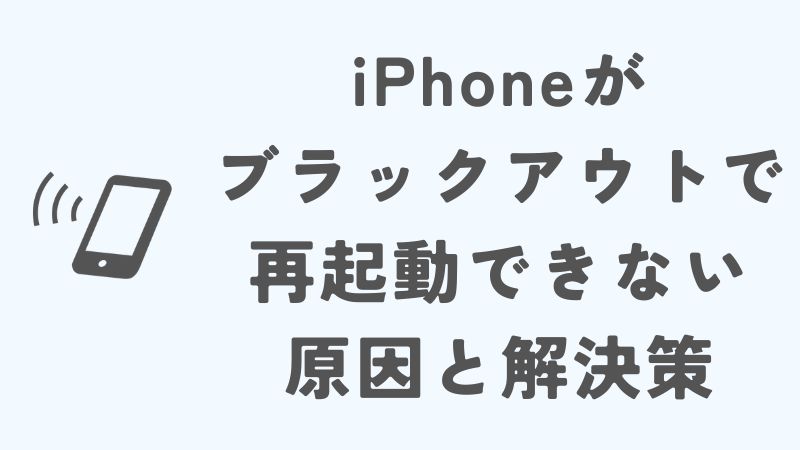 iPhoneがブラックアウトして再起動できない原因と解決策