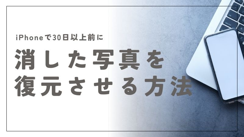 iPhoneで30日以上前に消した写真を復元させる方法を完全ガイド