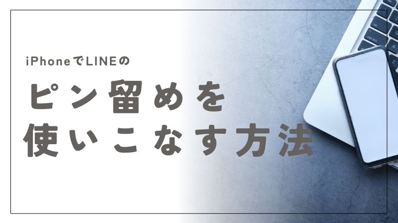 iPhoneでLINEのピン留めを使いこなす方法と活用術！トークを見やすく整理するコツ