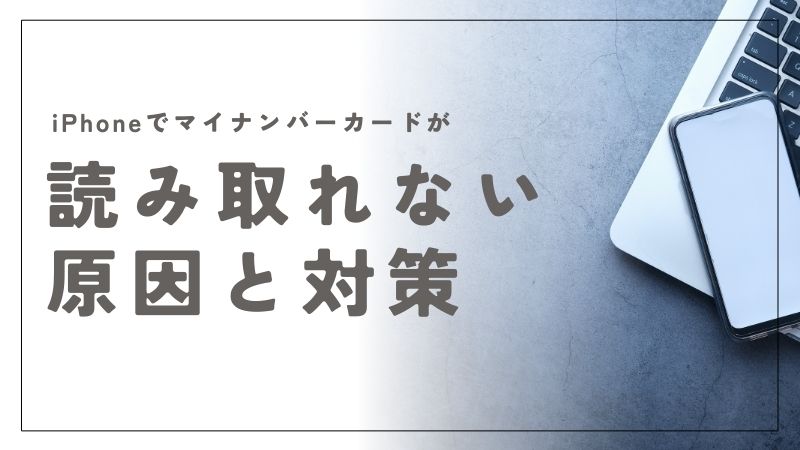 iPhoneでマイナンバーカードが読み取れない原因と対策まとめ！手順を丁寧に解説