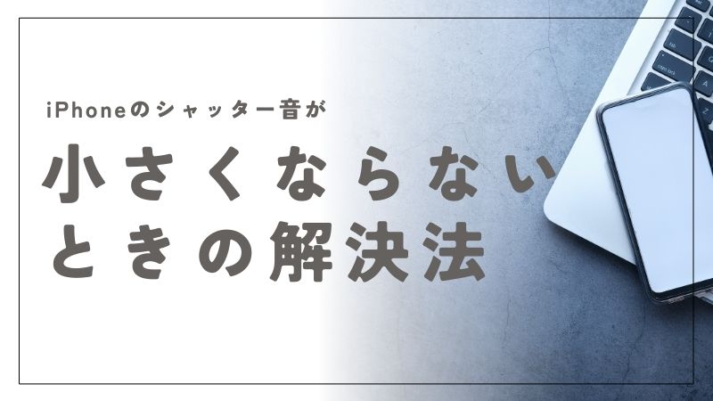 iPhoneのシャッター音が小さくならないときの効果的な解決法と静かに撮影するコツ
