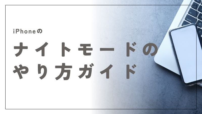 iPhoneのナイトモードのやり方を完全ガイド！暗所でも美しい写真を撮る方法