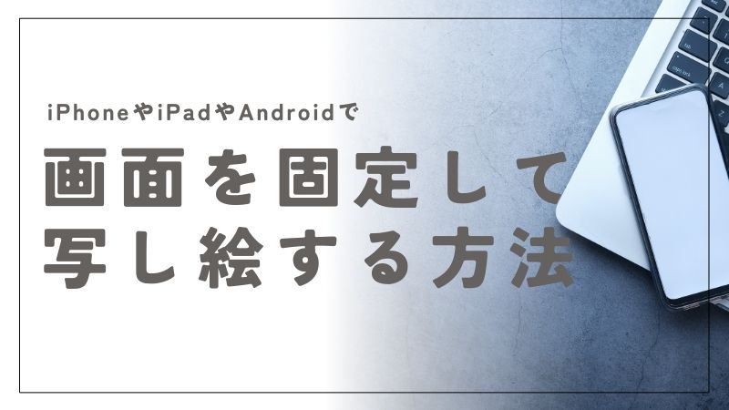 iPhoneやiPadやAndroidで画面を固定して写し絵がもっと楽しくなる方法