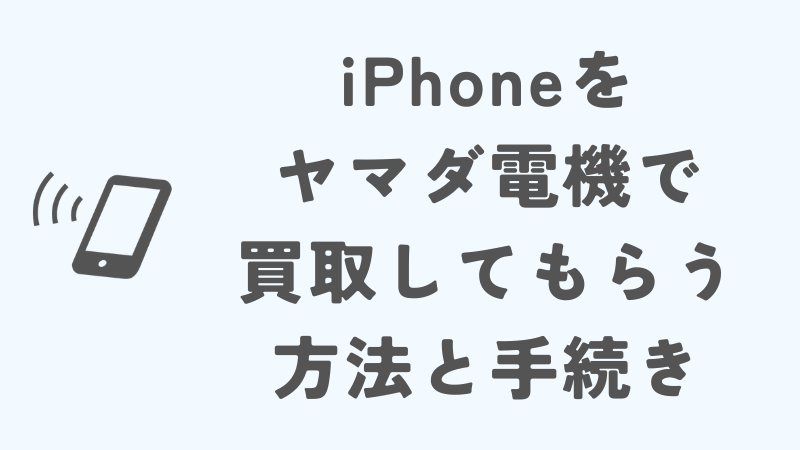 iPhoneをヤマダ電機で買取してもらう方法と必要な手続き