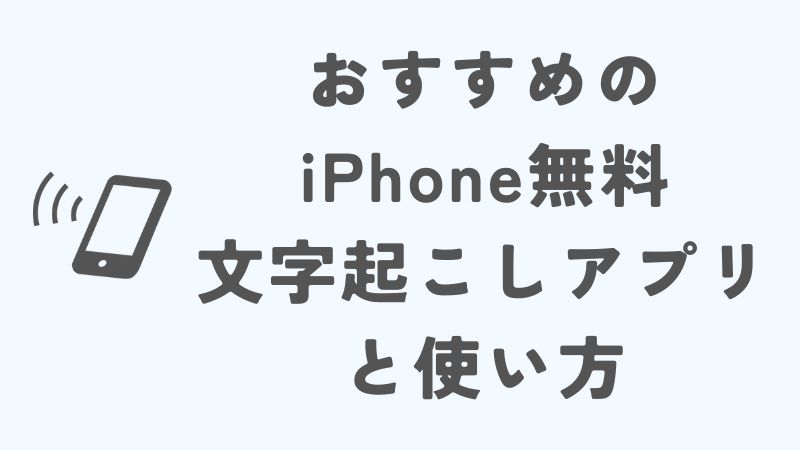 おすすめのiPhone無料文字起こしアプリと使い方