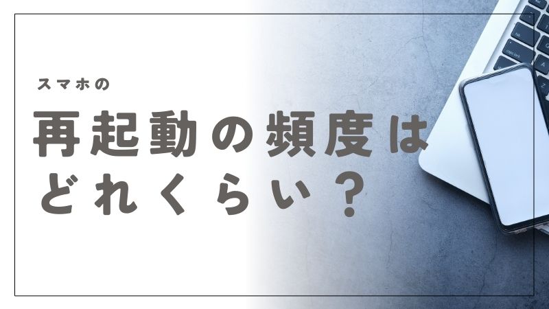 スマホの再起動の頻度を見直すことで動作が劇的に改善する方法