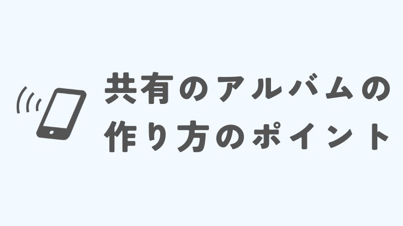 iPhoneの共有アルバムの作り方のポイント