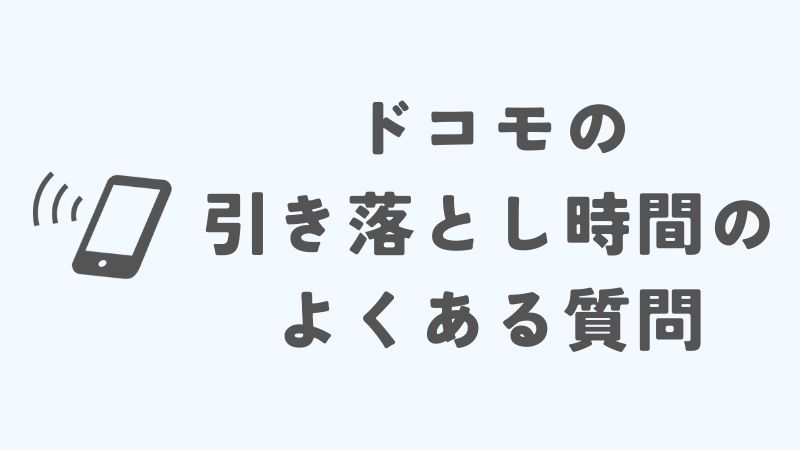 ドコモの引き落とし時間に関するよくある質問