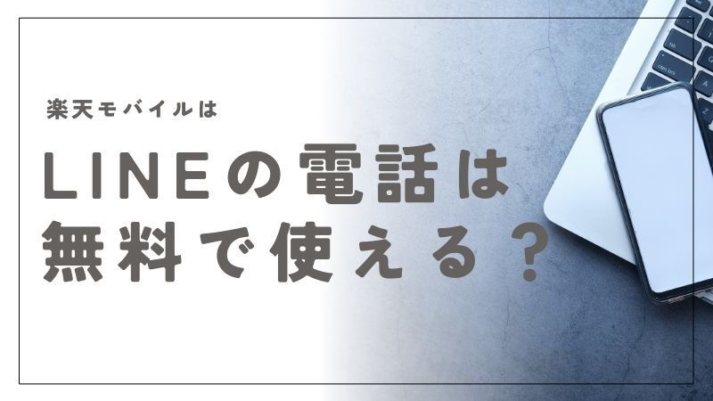 楽天モバイルでLINE（ライン）の電話を無料で使う方法とデータ通信量のすべて