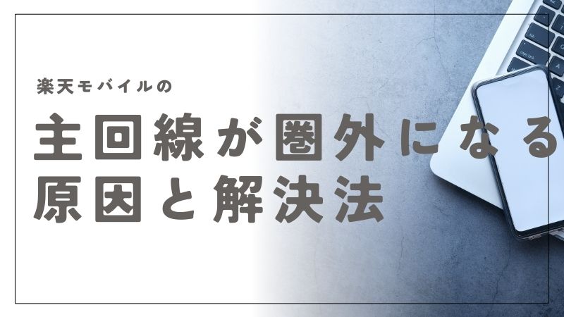 楽天モバイルの主回線が圏外になる原因と具体的な解消法を詳しく解説