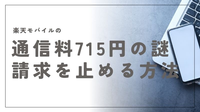 楽天モバイルの通信料715円の謎を解消！解約後も続く請求を止める方法