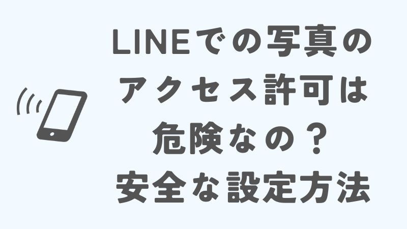 LINEでの写真のアクセス許可は危険？安全に設定・対処する方法
