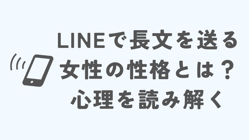 LINEで長文を送る女性の性格とは？心理を読み解く