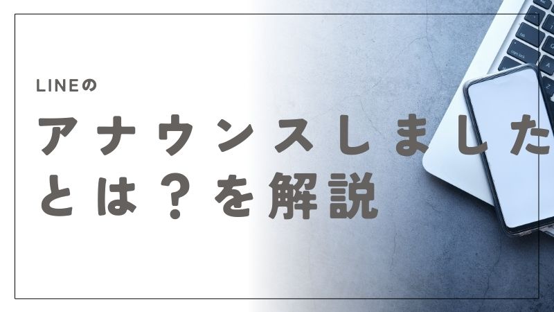 LINEの「アナウンスしました」とは？通知と使い方を徹底解説