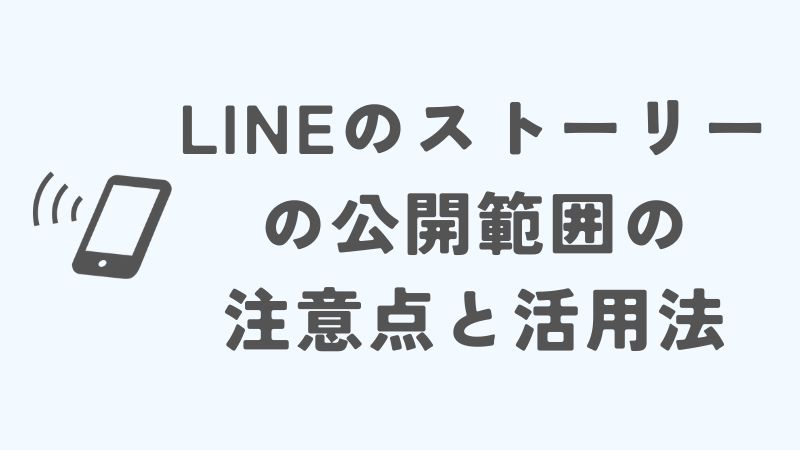 LINEのストーリーの公開範囲の注意点と活用法