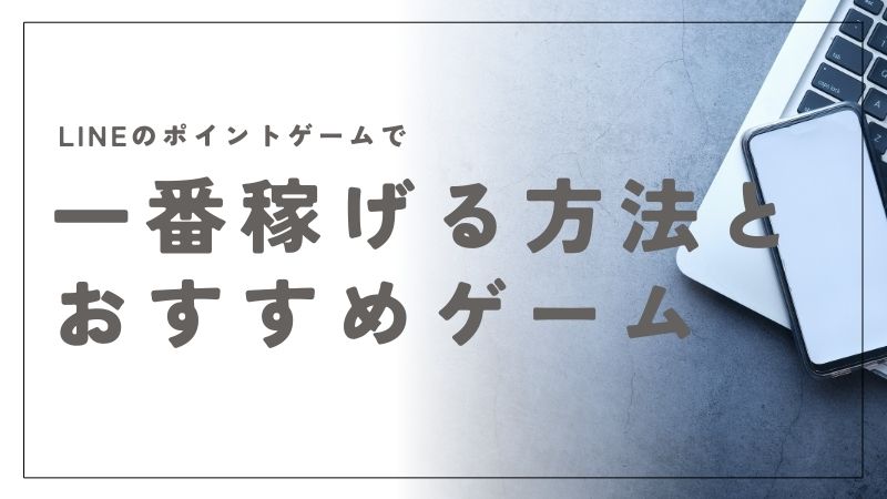 LINEのポイントゲームで一番稼げる効率的な方法とおすすめゲームの完全ガイド！知恵袋にはない情報