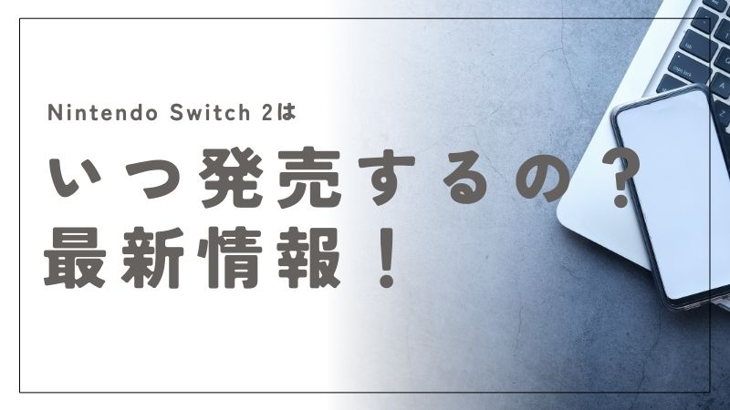 Nintendo Switch 2はいつ発売するの？最新情報と賢い購入計画の立て方｜ニンテンドースイッチ