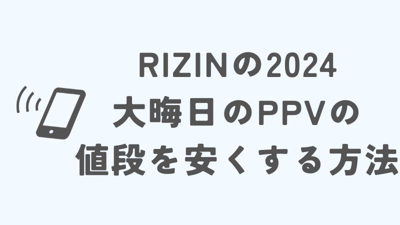 RIZINの2024大晦日のPPVの値段を安くする方法