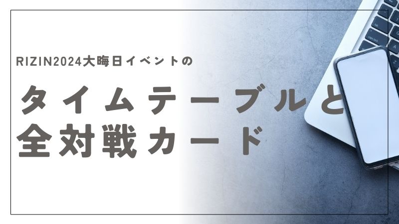 RIZINの2024大晦日のタイムテーブルと全対戦カード・試合順一覧と見どころ