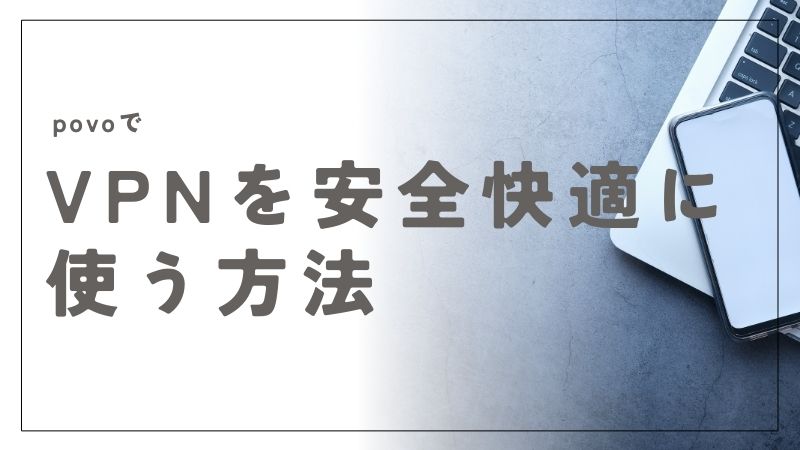 povoでVPNを安全かつ快適に使う方法｜設定からおすすめまで網羅解説