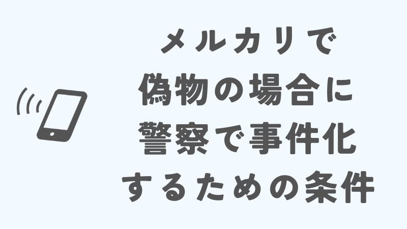 メルカリで購入商品が偽物だった場合に警察で事件化するための条件