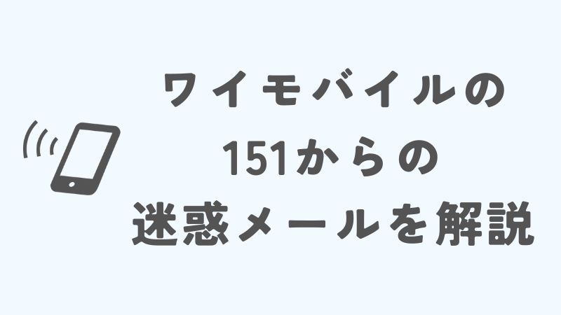 ワイモバイルの151からの迷惑メールを徹底解説