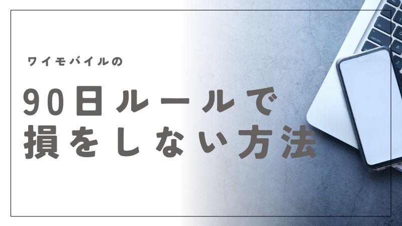 ワイモバイルの90日ルールで損をしないための完全ガイド