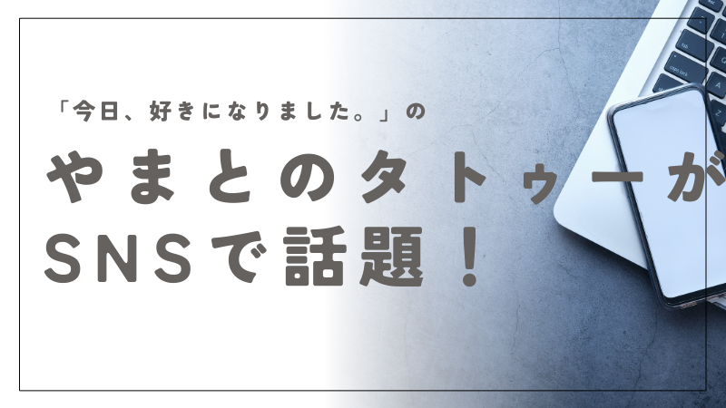 今日好きのやまとのタトゥーがSNSで話題に！噂と実際のギャップを探る｜須藤大和