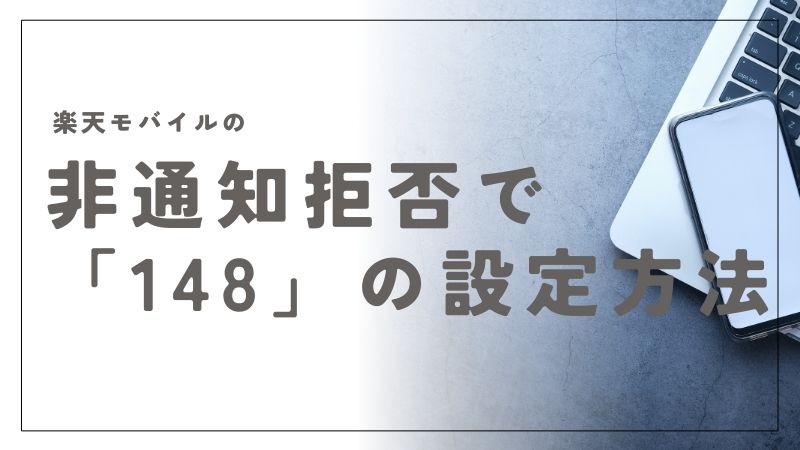 楽天モバイルの非通知拒否「148」の設定方法と注意点を完全ガイド