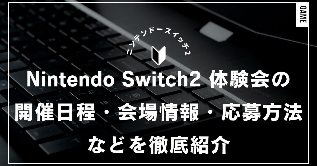 Nintendo Switch2 体験会の内容を完全網羅！開催日程・会場情報・応募方法などを徹底紹介｜任天堂・ニンテンドースイッチ2