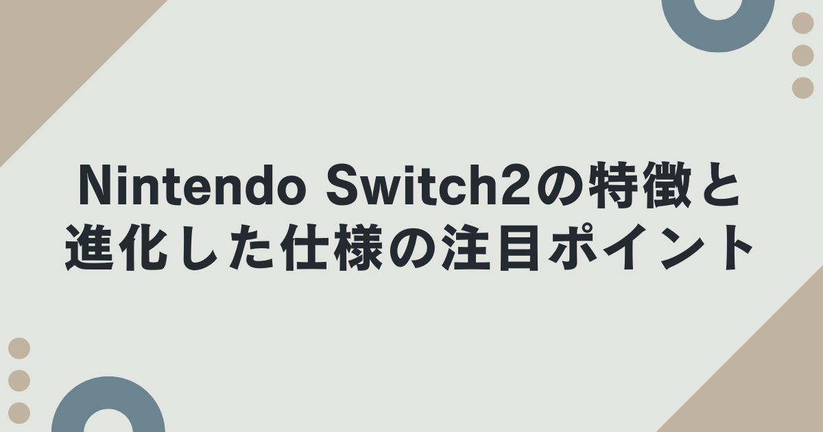 Nintendo Switch2の特徴と進化した仕様の注目ポイント