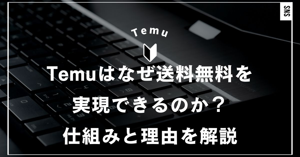 Temuはなぜ送料無料を実現できるのか？その仕組みと理由を解説