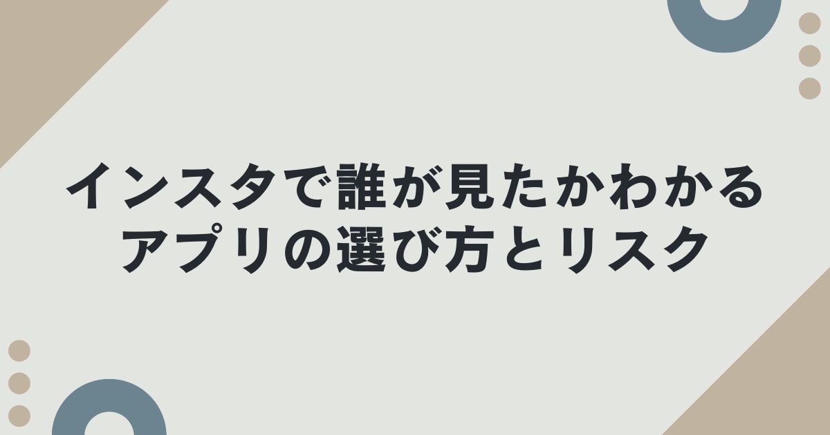 インスタで誰が見たかわかるアプリの選び方とリスク