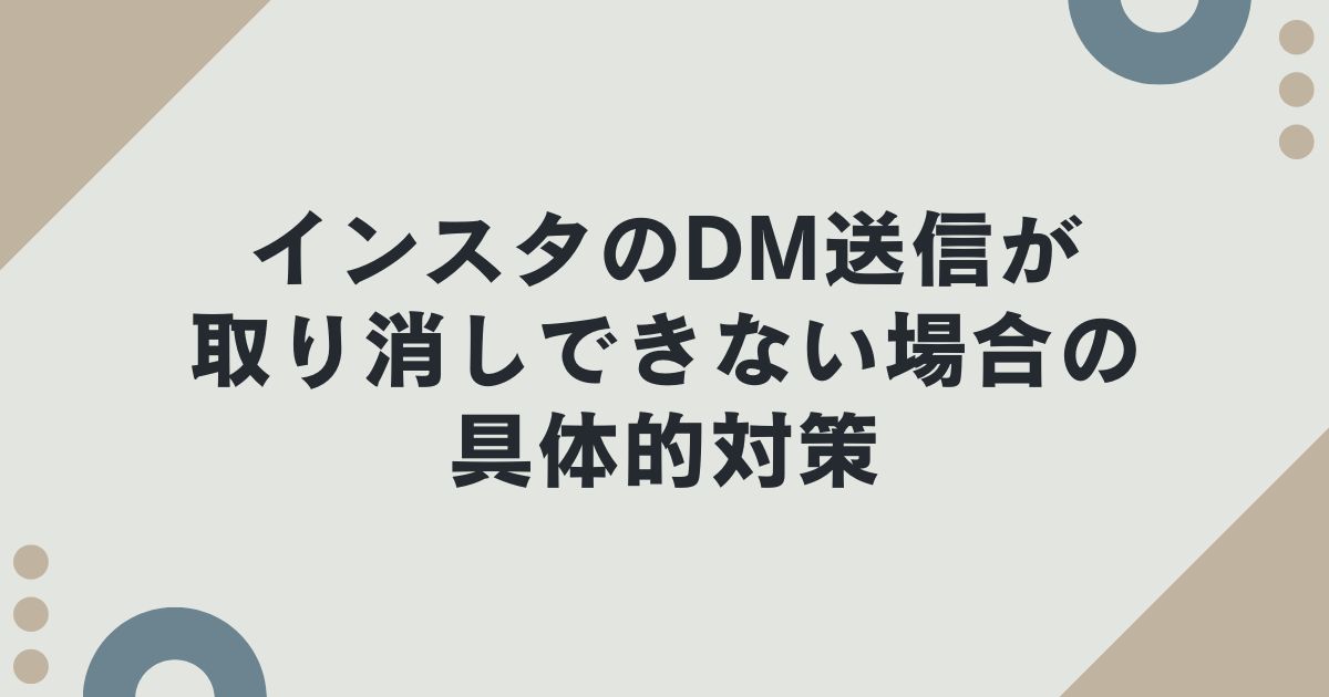 インスタのDM送信が取り消しできない場合の具体的対策