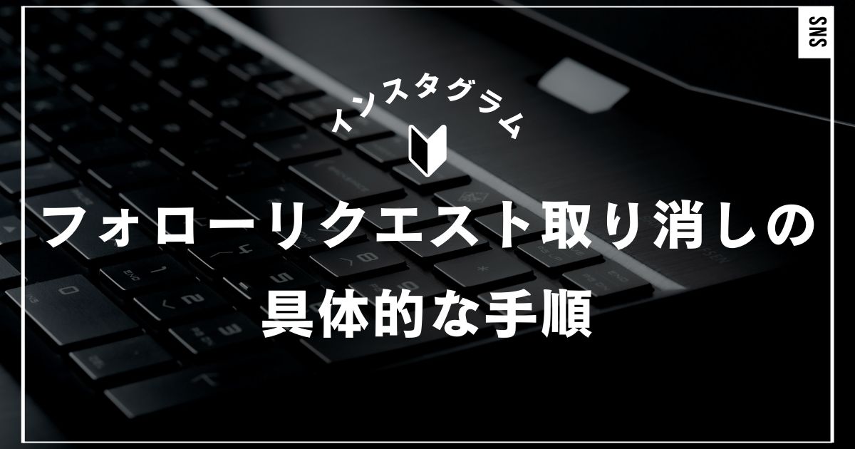 インスタのフォローリクエスト取り消しの具体的な手順と安全に行うための完全ガイド｜インスタグラム・Instagram