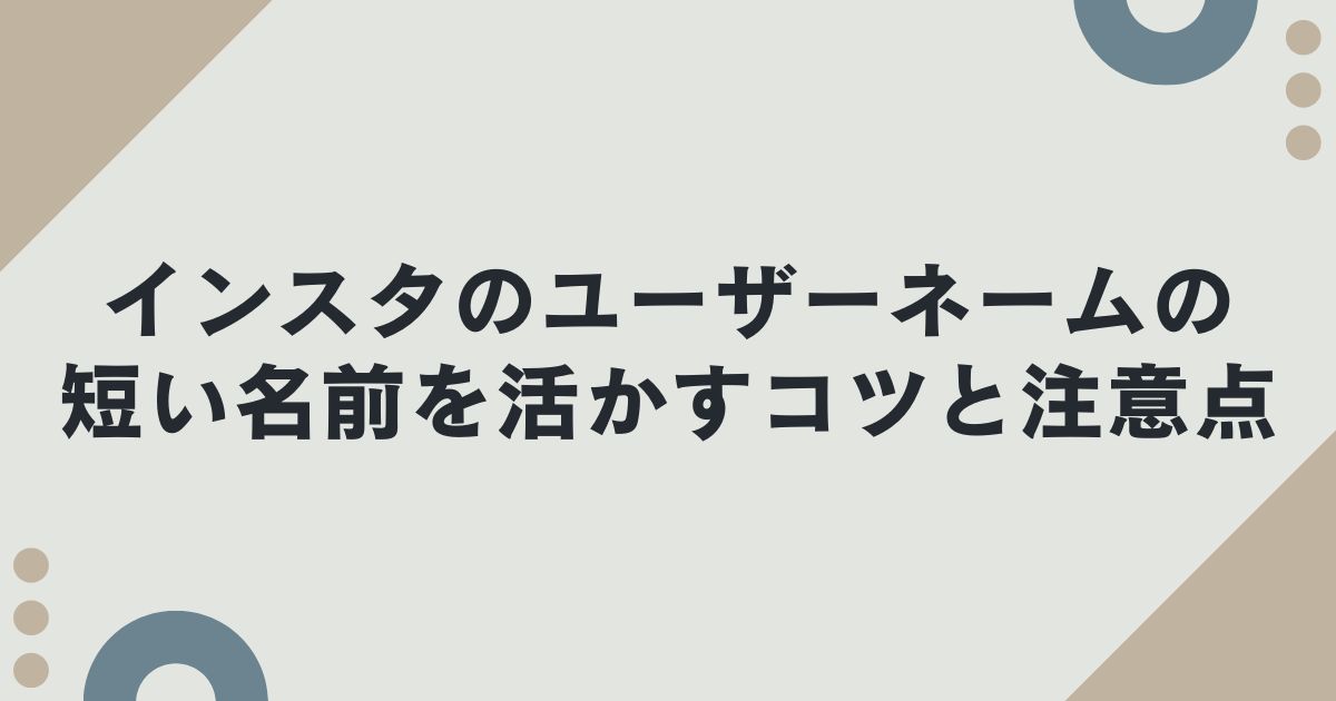 インスタのユーザーネームの短い名前を活かすコツと注意点