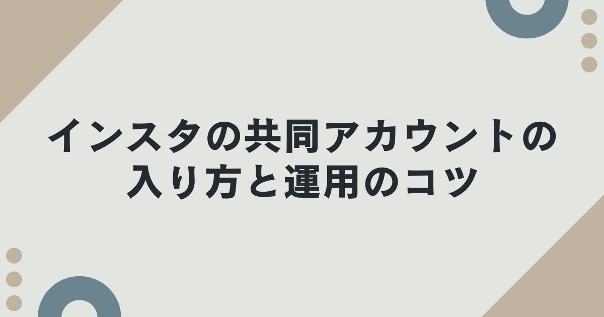 インスタの共同アカウントの入り方と運用のコツ