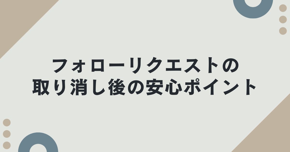 インスタグラムのフォローリクエストの取り消し後の安心ポイント