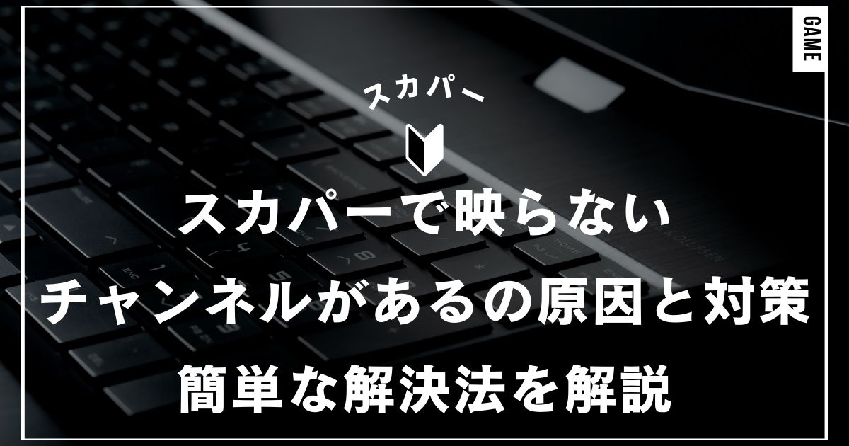 スカパーで映らないチャンネルがあるの原因と対策｜簡単な解決法を解説
