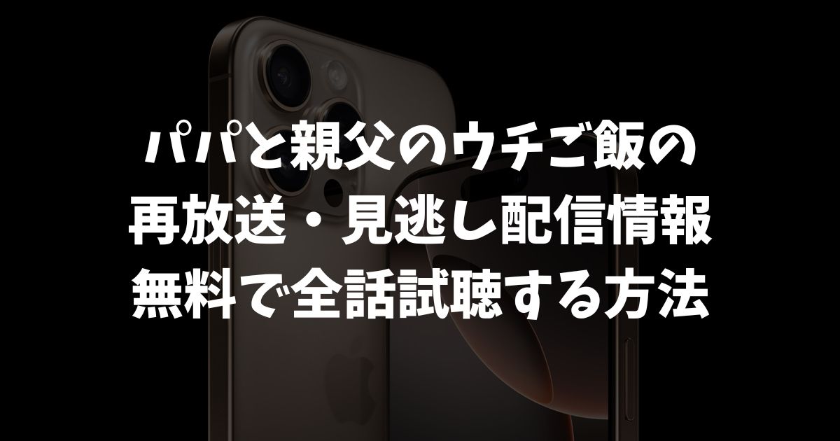 パパと親父のウチご飯の再放送・見逃し配信はどこで見れる？無料で視聴する方法と全話視聴の裏ワザ